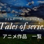 「Tales of series(テイルズ オブ シリーズ)」のアニメ作品一覧