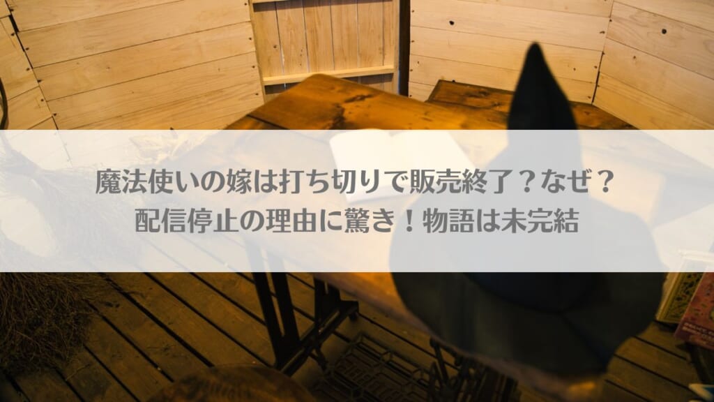 「魔法使いの嫁は打ち切りで販売終了？なぜ？配信停止の理由に驚き！物語は未完結」のアイキャッチ画像