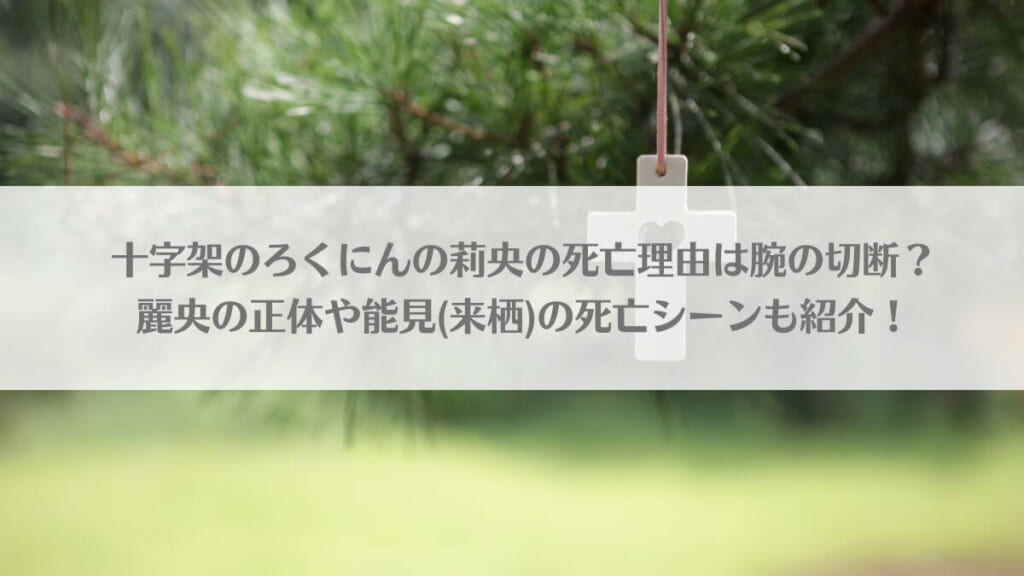 「十字架のろくにんの莉央の死亡理由は腕の切断？麗央の正体や能見(来栖)の死亡シーンも紹介！」のアイキャッチ画像