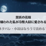 「黒妖の花嫁なろうで原作小説読める？ネタバレあらすじを最終回結末まで解説」のアイキャッチ画像